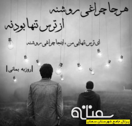 ای ترس تنها بودنم اینجا چراغی روشنه 